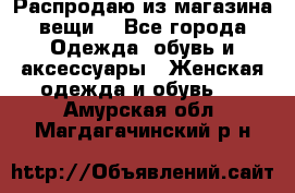 Распродаю из магазина вещи  - Все города Одежда, обувь и аксессуары » Женская одежда и обувь   . Амурская обл.,Магдагачинский р-н